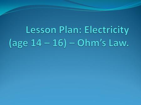 Objectives: The aim of the lesson and experiment is to help the student investigate how the voltage affects the current through a piece of wire and understand.
