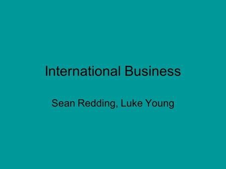 International Business Sean Redding, Luke Young. World Trade Organization (WTO) Organization for liberalizing trade. Governments use the WTO to sort out.