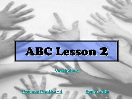 ABC Lesson 2 Pronoun Practice - 4 Pronoun Practice - 4 Agent suffix Agent suffix Vocabulary.
