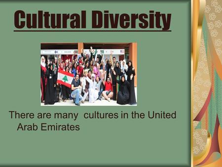 Cultural Diversity There are many cultures in the United Arab Emirates.