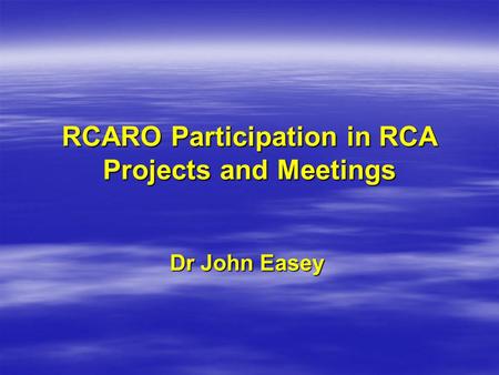 RCARO Participation in RCA Projects and Meetings Dr John Easey.