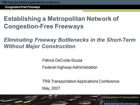 TRB Transportation Applications Conference Congestion-Free Freeways US Department of Transportation www.fightgridlocknow.gov Establishing a Metropolitan.