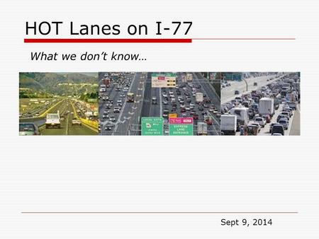 HOT Lanes on I-77 What we don’t know… Sept 9, 2014.
