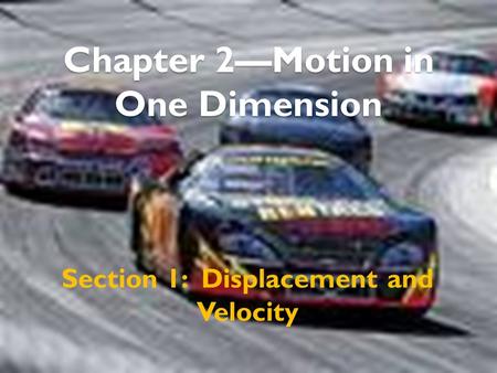 Chapter 2—Motion in One Dimension Section 1: Displacement and Velocity.