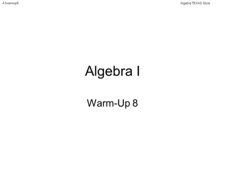 Algebra TEXAS StyleA1warmup8 Algebra I Warm-Up 8.