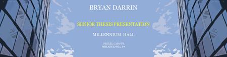 BRYAN DARRIN SENIOR THESIS PRESENTATION MILLENNIUM HALL DREXEL CAMPUS PHILADELPHIA, PA.