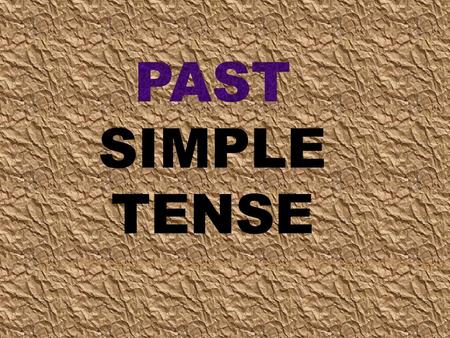 PAST SIMPLE TENSE.