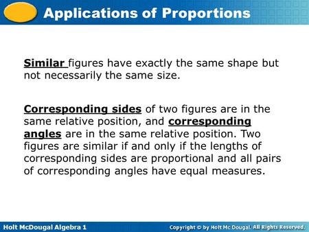 Similar figures have exactly the same shape but not necessarily the same size. Corresponding sides of two figures are in the same relative position, and.