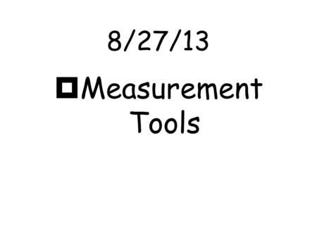 8/27/13  Measurement Tools Length  Length- is the distance between two points.  We use a metric ruler to measure length.  The standard unit of length.