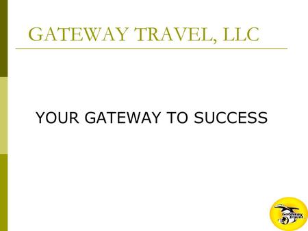 GATEWAY TRAVEL, LLC YOUR GATEWAY TO SUCCESS. THE COMPANY  ESTABLISHED NOVEMBER 2006  CORPORATE HEADQUARTERS – LAS VEGAS NV  WELL CAPITALIZED  ALL.