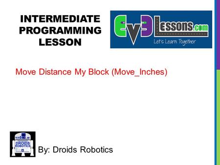 INTERMEDIATE PROGRAMMING LESSON By: Droids Robotics Move Distance My Block (Move_Inches)