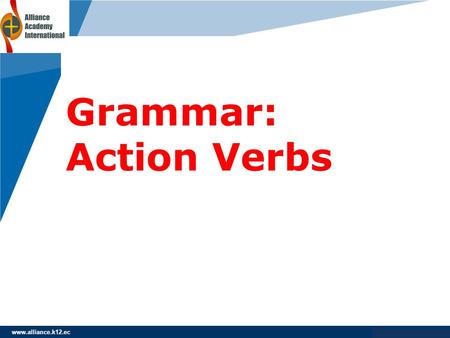 Grammar: Action Verbs www.alliance.k12.ec.