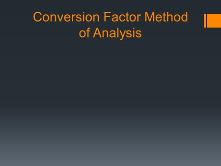 Conversion Factor Method of Analysis. Conversion Factor Method a.k.a. Dimensional Analysis.