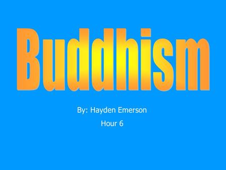By: Hayden Emerson Hour 6. Formation of Buddhism Buddhism was developed in India around the 6th century B.C.E. The religion is based on the teachings.