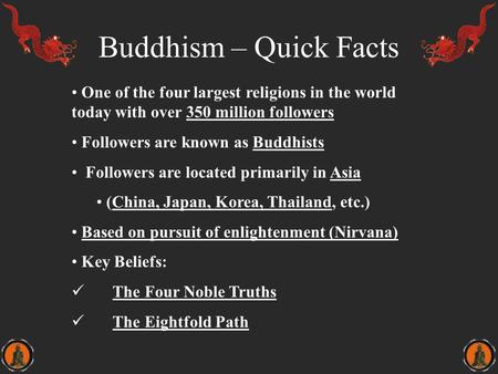 Buddhism – Quick Facts One of the four largest religions in the world today with over 350 million followers Followers are known as Buddhists Followers.