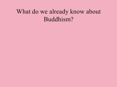 What do we already know about Buddhism?. Who was Siddhartha Gautama?