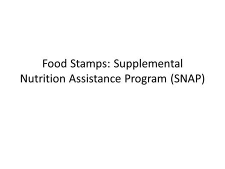 Food Stamps: Supplemental Nutrition Assistance Program (SNAP)