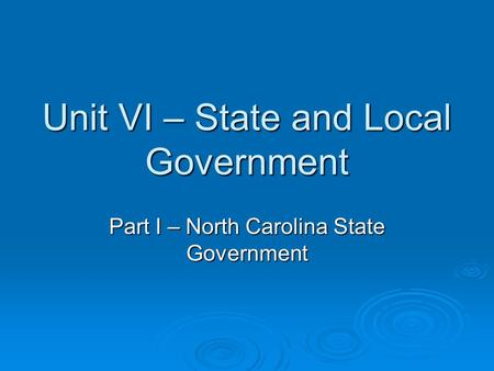 Unit VI – State and Local Government Part I – North Carolina State Government.