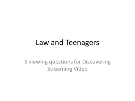 Law and Teenagers 5 viewing questions for Discovering Streaming Video.