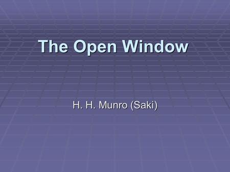 The Open Window H. H. Munro (Saki). H. H. Munro Hector Hugh Munro was born in 1870, in Akyab. He grew up in Devon. He studied at Exmouth and Bedford,