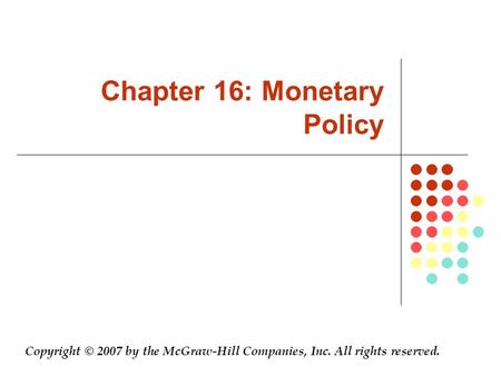 Chapter 16: Monetary Policy Copyright © 2007 by the McGraw-Hill Companies, Inc. All rights reserved.