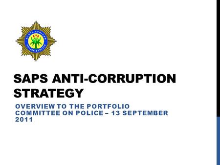 SAPS ANTI-CORRUPTION STRATEGY OVERVIEW TO THE PORTFOLIO COMMITTEE ON POLICE – 13 SEPTEMBER 2011.