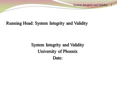 System Integrity and Validity 1 Running Head: System Integrity and Validity System Integrity and Validity University of Phoenix Date: