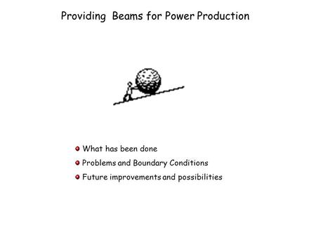 Providing Beams for Power Production What has been done Problems and Boundary Conditions Future improvements and possibilities.