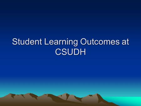 Student Learning Outcomes at CSUDH. Outcomes assessment can tell us if our students are really learning what we think they should be able to do.