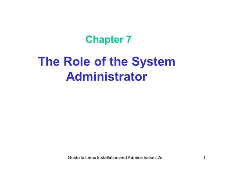 Guide to Linux Installation and Administration, 2e1 Chapter 7 The Role of the System Administrator.