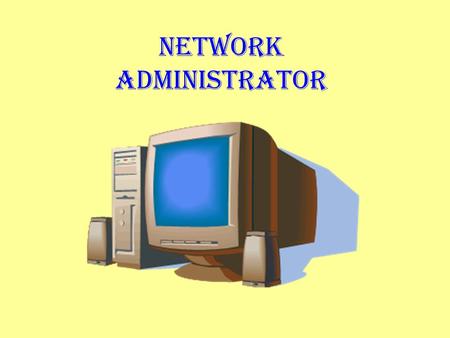 NETWORK ADMINISTRATOR. EXAMPLES OF SOME COMPUTING RELATED CAREERS Multimedia Artist / Graphics Artist Information System Manager Computer Scientist Network.