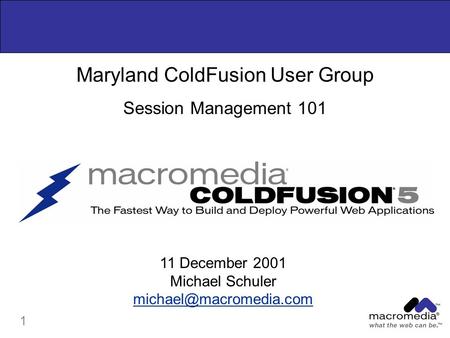 1 Maryland ColdFusion User Group Session Management 101 11 December 2001 Michael Schuler