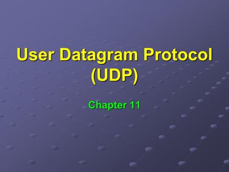 User Datagram Protocol (UDP) Chapter 11. Know TCP/IP transfers datagrams around Forwarded based on destination’s IP address Forwarded based on destination’s.