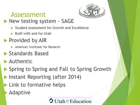 Assessment  New testing system - SAGE  Student Assessment for Growth and Excellence  Built with and for Utah  Provided by AIR  American Institutes.