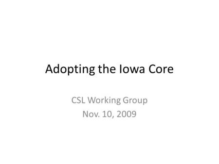Adopting the Iowa Core CSL Working Group Nov. 10, 2009.