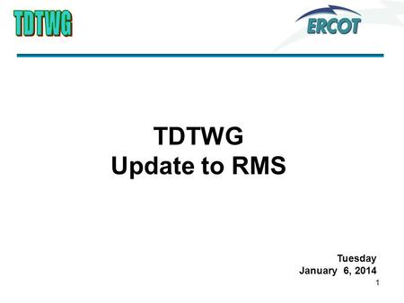 1 TDTWG Update to RMS Tuesday January 6, 2014. 2 Primary Activities 1.Reviewed ERCOT System Outages and Failures 2.Presented Service Availability and.
