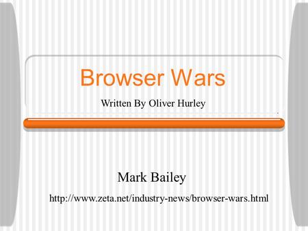 Browser Wars Mark Bailey  Written By Oliver Hurley.