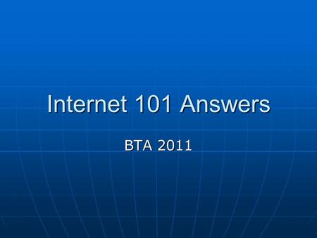 Internet 101 Answers BTA 2011. What is the Internet? The Internet is made up of millions of computers linked together around the world in such a way that.