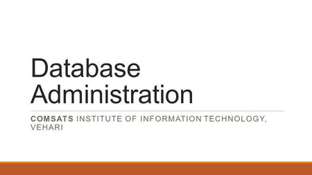 Database Administration COMSATS INSTITUTE OF INFORMATION TECHNOLOGY, VEHARI.
