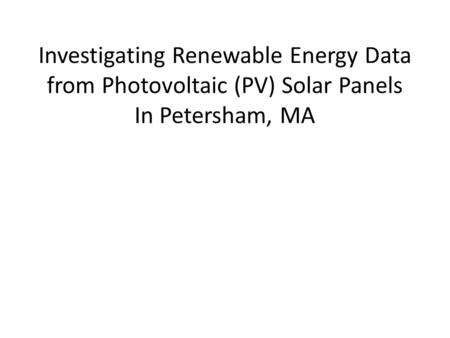 Investigating Renewable Energy Data from Photovoltaic (PV) Solar Panels In Petersham, MA.