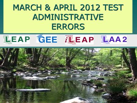 MARCH & APRIL 2012 TEST ADMINISTRATIVE ERRORS. LPSS TESTING JUST LIKE LPSS TURNAROUND WE ARE GOOD IN SOME SPOTS…NOT SO GOOD IN OTHERS… WE ARE WORKING.