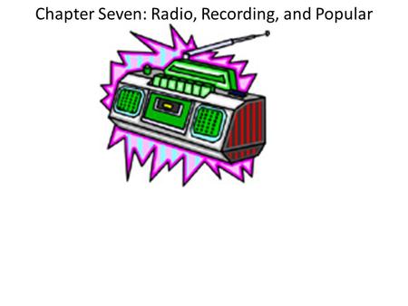 Chapter Seven: Radio, Recording, and Popular Music