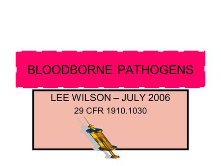 BLOODBORNE PATHOGENS LEE WILSON – JULY 2006 29 CFR 1910.1030.