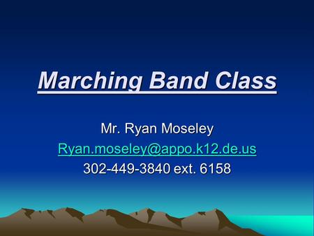 Marching Band Class Mr. Ryan Moseley 302-449-3840 ext. 6158.