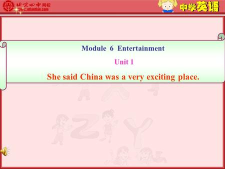Module 6 Entertainment Unit 1 She said China was a very exciting place.