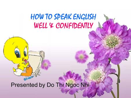 HOW TO SPEAK ENGLISH WELL & CONFIDENTLY Presented by Do Thi Ngoc Nhi.