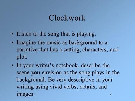 1 Clockwork Listen to the song that is playing. Imagine the music as background to a narrative that has a setting, characters, and plot. In your writer’s.
