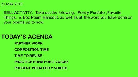 21 MAY 2015 BELL ACTIVITY: Take out the following: Poetry Portfolio,Favorite Things, & Box Poem Handout, as well as all the work you have done on your.