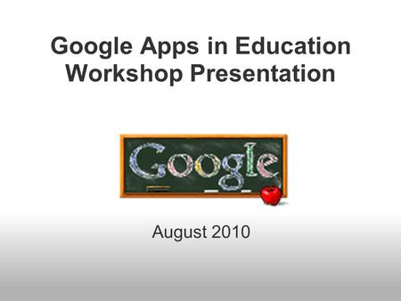 Google Apps in Education Workshop Presentation August 2010.