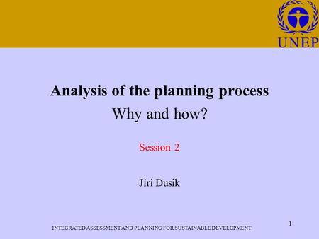 INTEGRATED ASSESSMENT AND PLANNING FOR SUSTAINABLE DEVELOPMENT 1 Click to edit Master title style 1 Analysis of the planning process Why and how? Session.